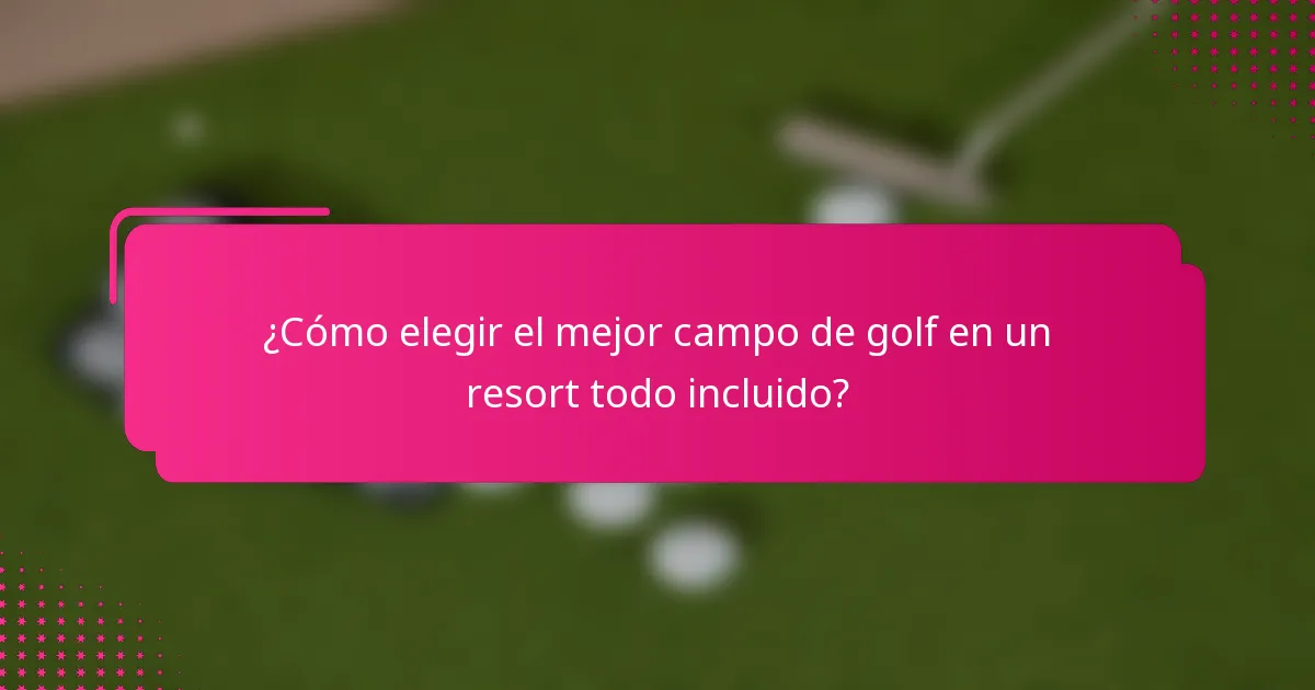 ¿Cómo elegir el mejor campo de golf en un resort todo incluido?