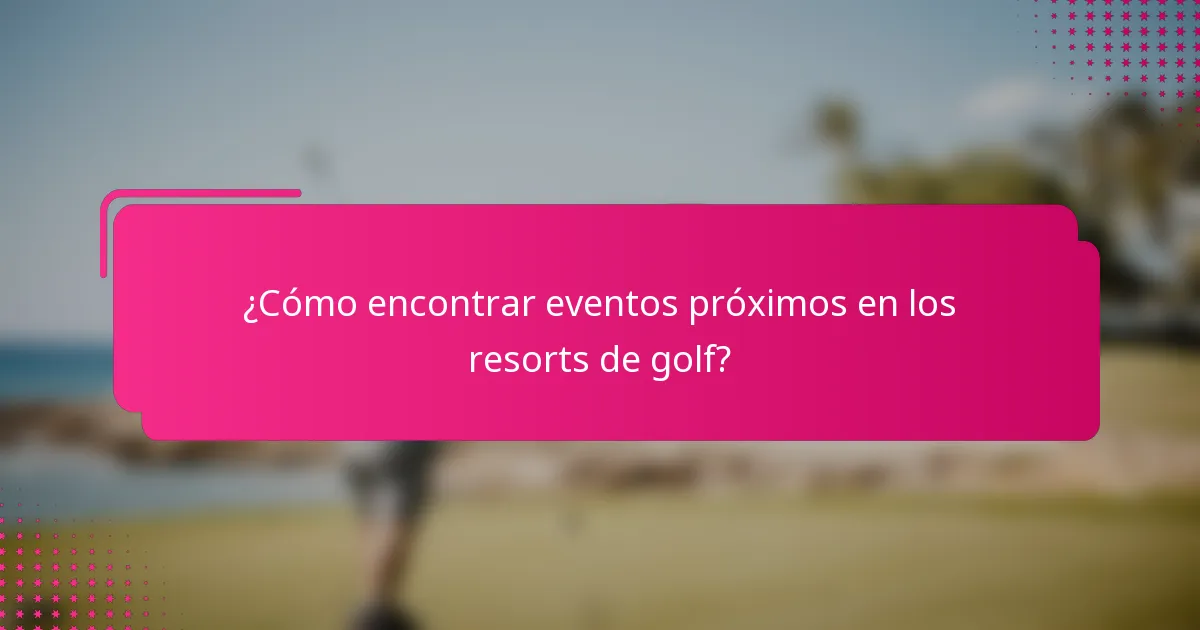 ¿Cómo encontrar eventos próximos en los resorts de golf?