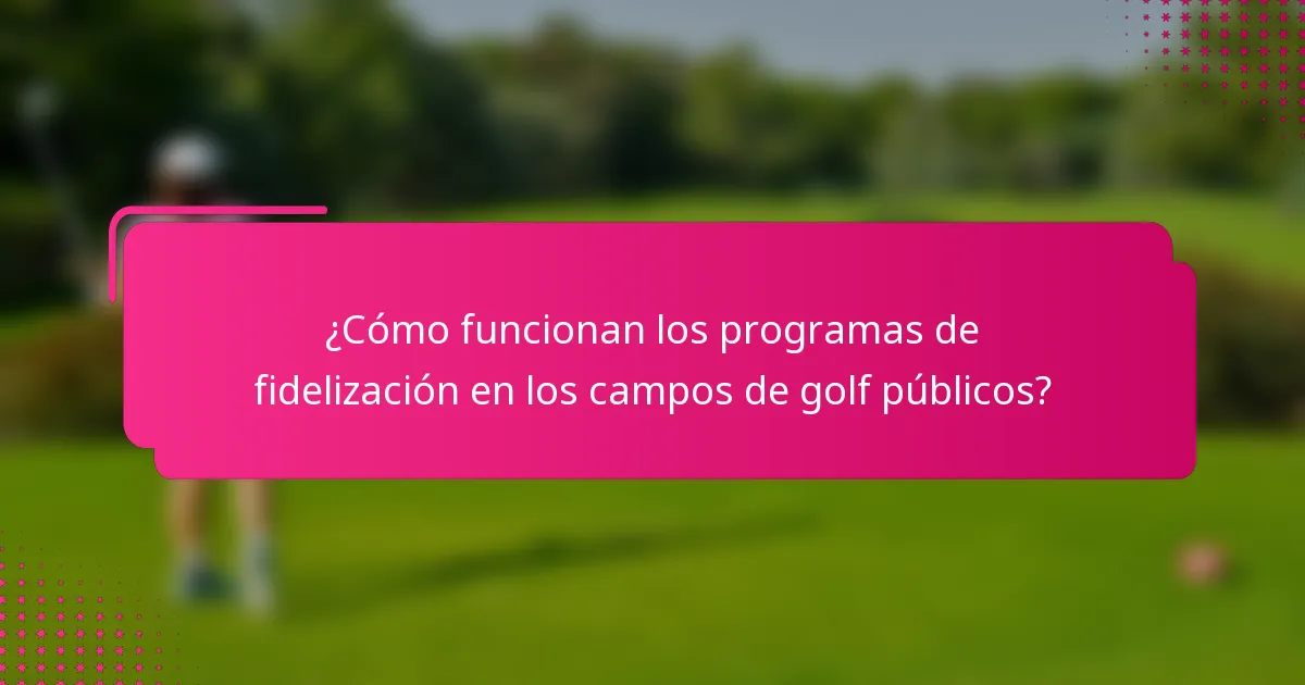 ¿Cómo funcionan los programas de fidelización en los campos de golf públicos?