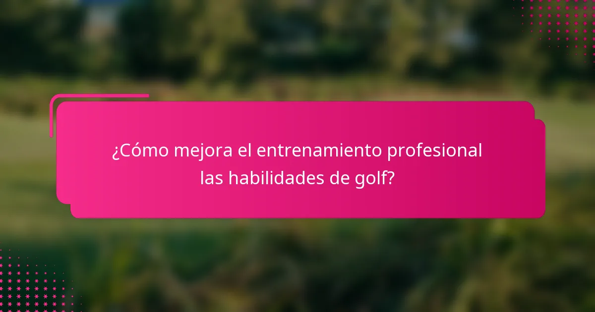 ¿Cómo mejora el entrenamiento profesional las habilidades de golf?