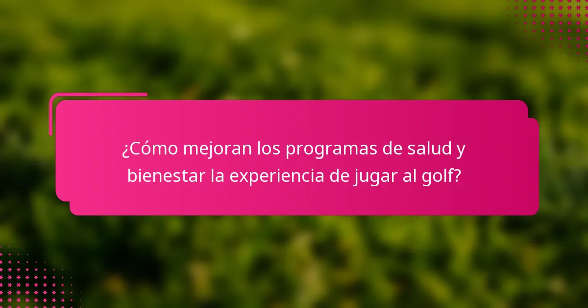¿Cómo mejoran los programas de salud y bienestar la experiencia de jugar al golf?