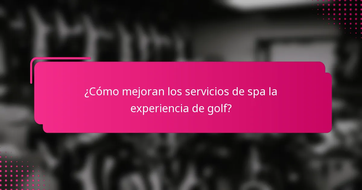 ¿Cómo mejoran los servicios de spa la experiencia de golf?