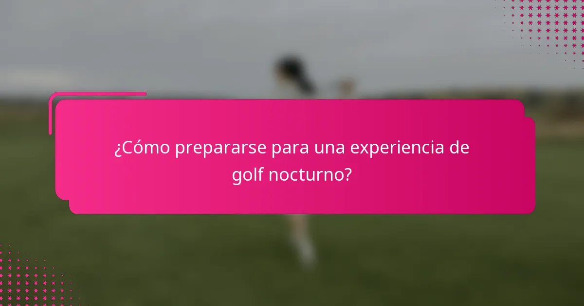 ¿Cómo prepararse para una experiencia de golf nocturno?