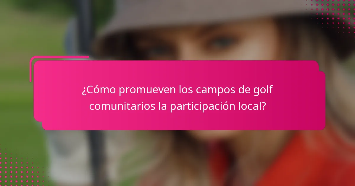 ¿Cómo promueven los campos de golf comunitarios la participación local?
