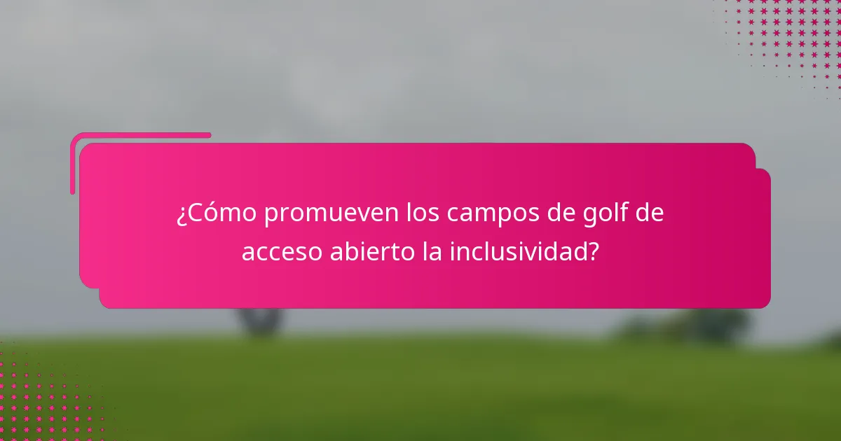 ¿Cómo promueven los campos de golf de acceso abierto la inclusividad?
