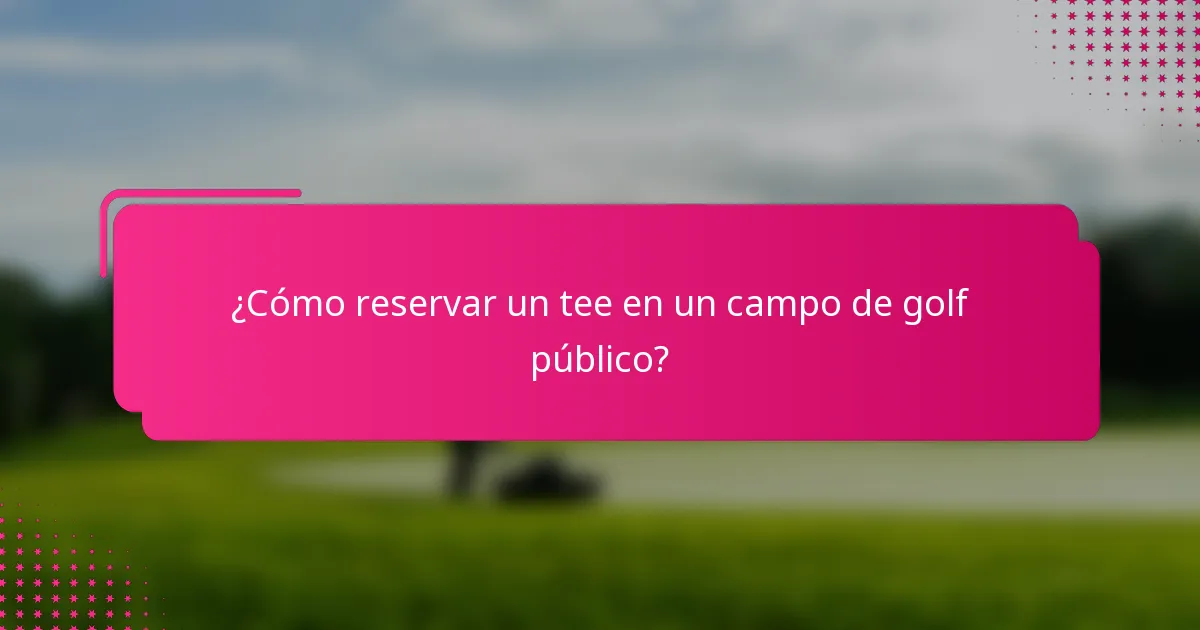 ¿Cómo reservar un tee en un campo de golf público?