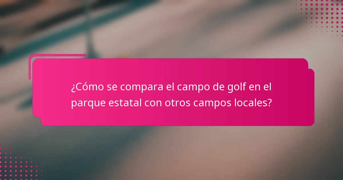 ¿Cómo se compara el campo de golf en el parque estatal con otros campos locales?