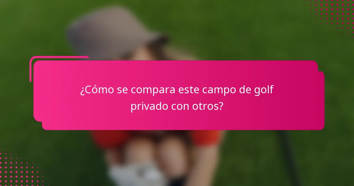 ¿Cómo se compara este campo de golf privado con otros?