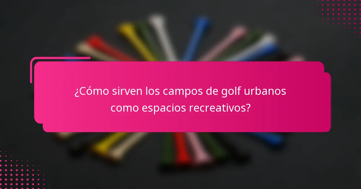 ¿Cómo sirven los campos de golf urbanos como espacios recreativos?