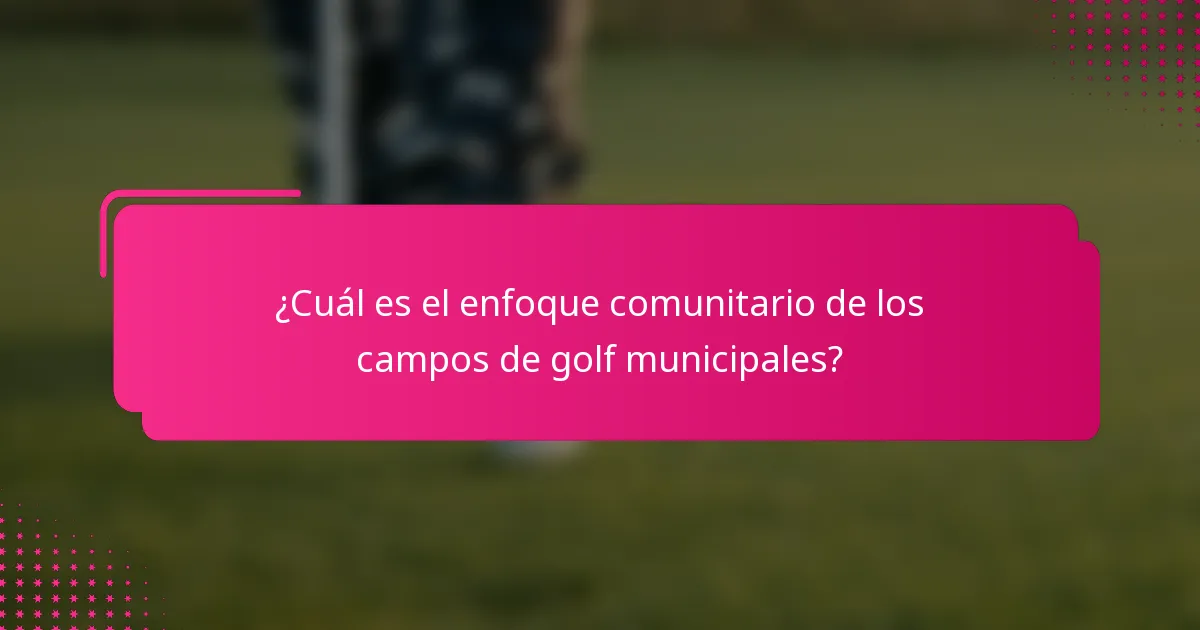¿Cuál es el enfoque comunitario de los campos de golf municipales?