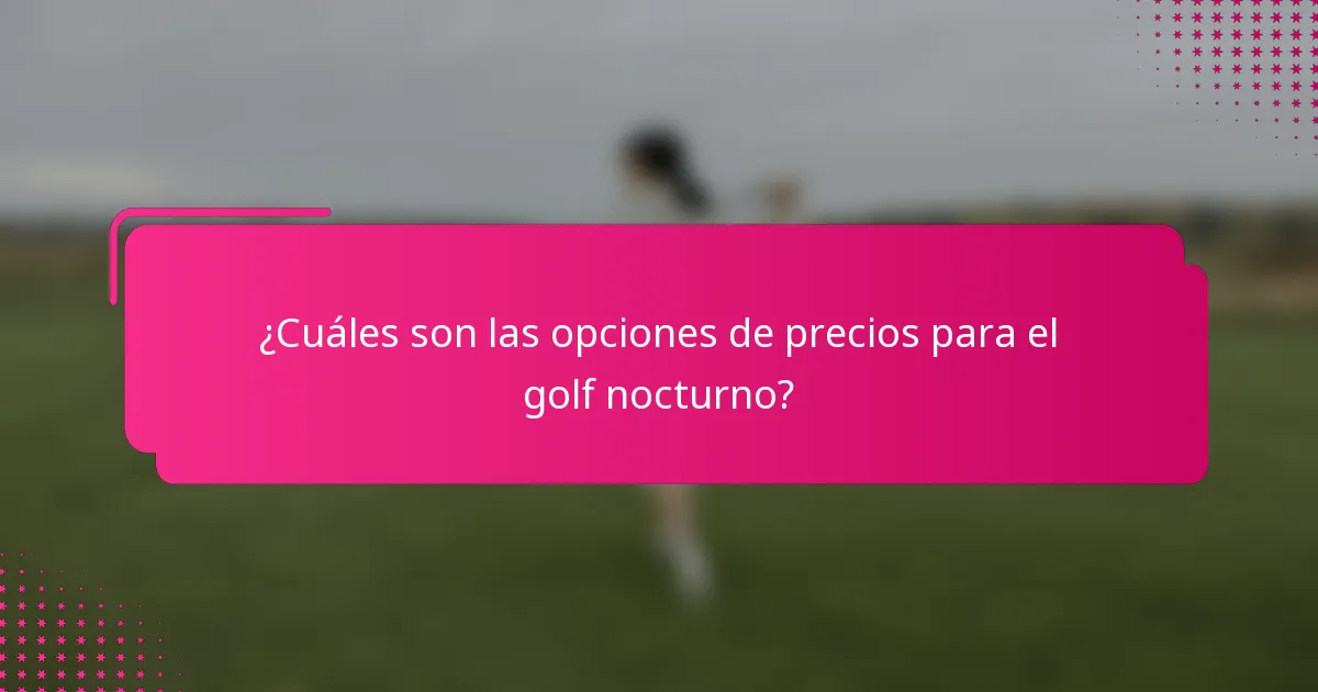 ¿Cuáles son las opciones de precios para el golf nocturno?