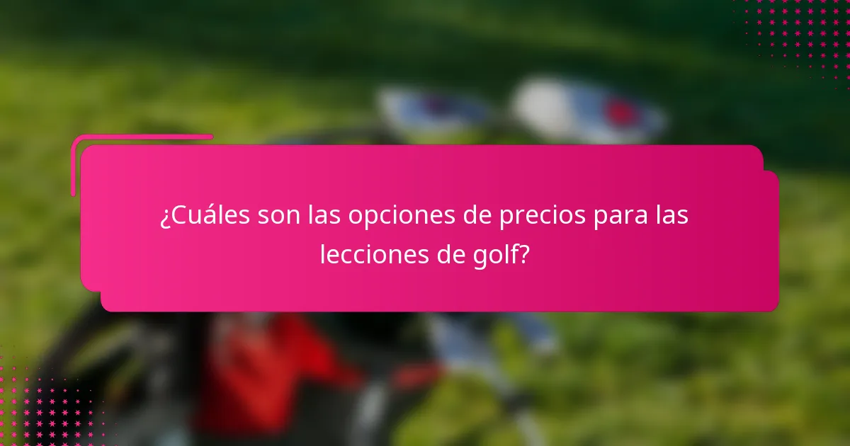 ¿Cuáles son las opciones de precios para las lecciones de golf?