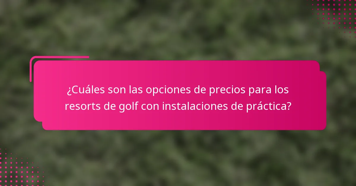 ¿Cuáles son las opciones de precios para los resorts de golf con instalaciones de práctica?