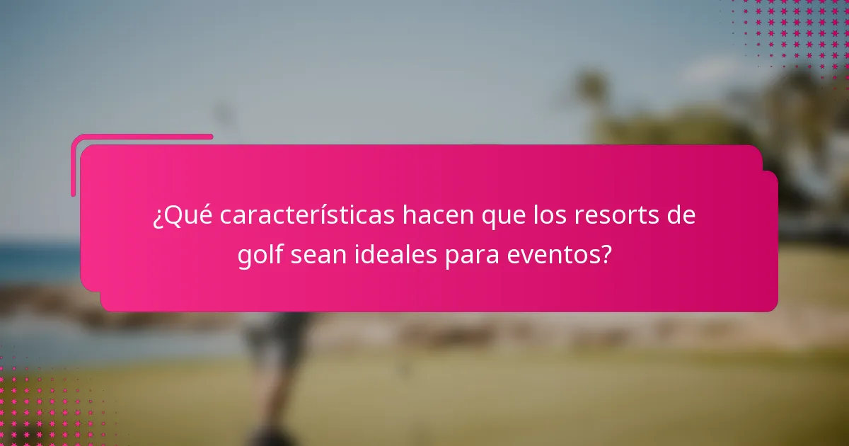¿Qué características hacen que los resorts de golf sean ideales para eventos?