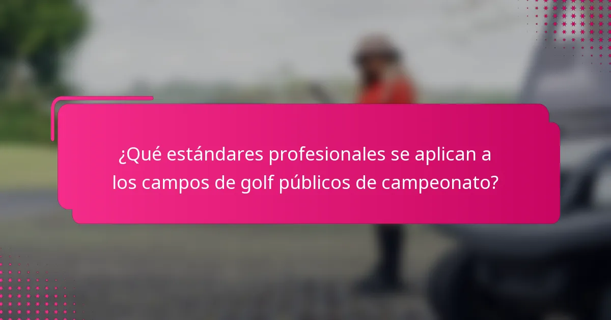 ¿Qué estándares profesionales se aplican a los campos de golf públicos de campeonato?