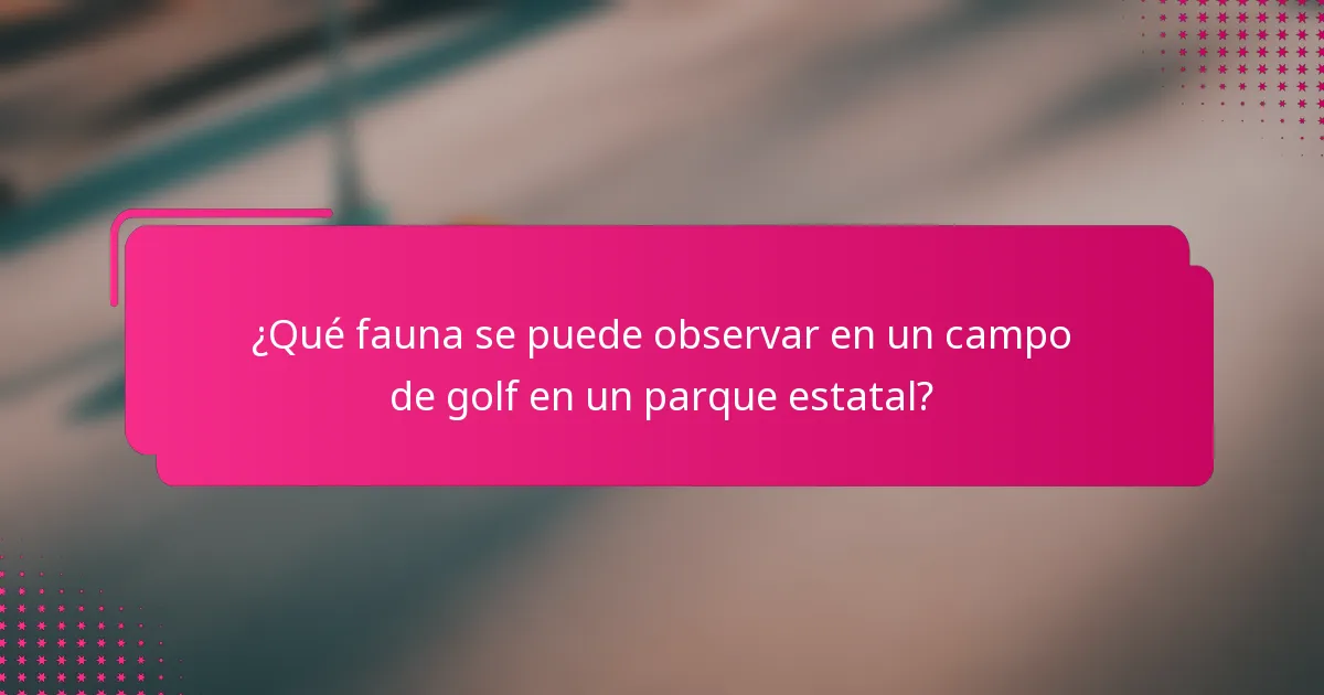 ¿Qué fauna se puede observar en un campo de golf en un parque estatal?