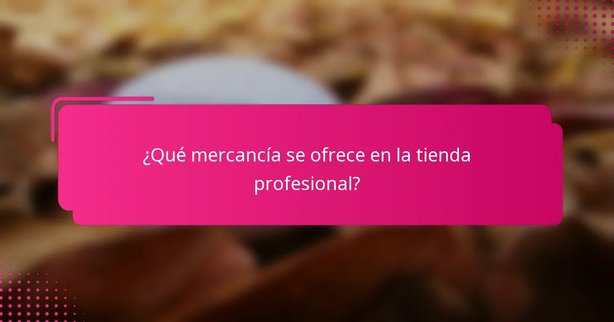 ¿Qué mercancía se ofrece en la tienda profesional?