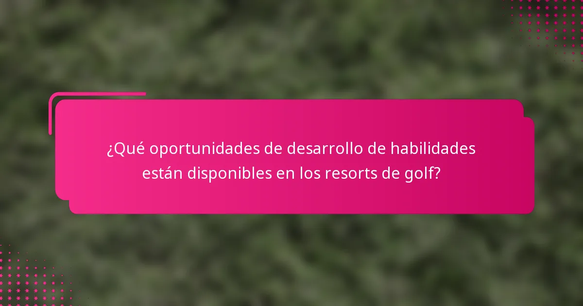 ¿Qué oportunidades de desarrollo de habilidades están disponibles en los resorts de golf?