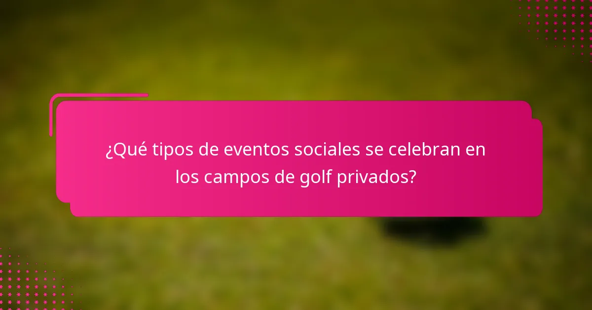 ¿Qué tipos de eventos sociales se celebran en los campos de golf privados?