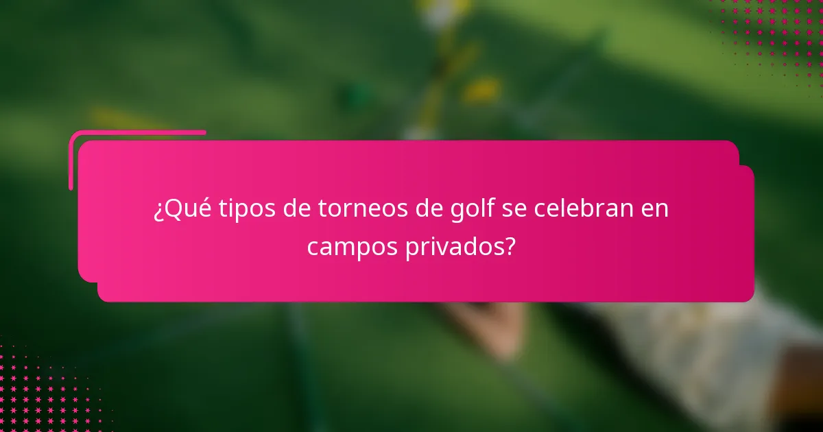 ¿Qué tipos de torneos de golf se celebran en campos privados?