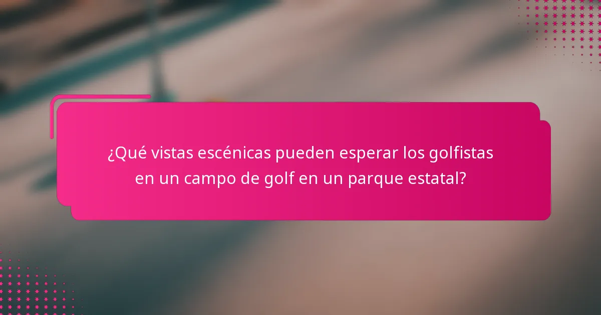 ¿Qué vistas escénicas pueden esperar los golfistas en un campo de golf en un parque estatal?